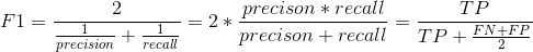 F1 = \frac{2}{\frac{1}{precision} + \frac{1}{recall}} = 2 * \frac{precison * recall}{precison + recall} = \frac{TP}{TP + \frac{FN + FP}{2}}