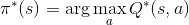 \pi ^ * (s) =\arg \max_a Q^*(s, a)