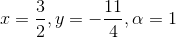 x = \frac{3}{2}, y=-\frac{11}{4}, \alpha=1